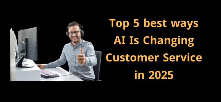 Top 5 best ways AI Is Changing Customer Service in 2025
